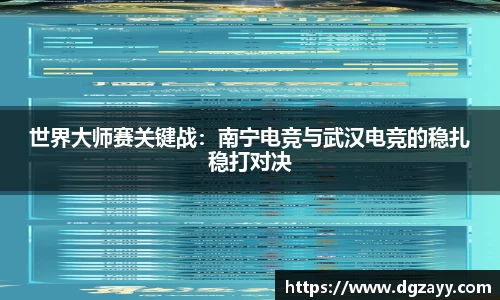 世界大师赛关键战：南宁电竞与武汉电竞的稳扎稳打对决